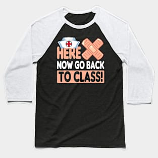 Here Now Go Back To Class Funny Nursing School Bandaid Nurse Baseball T-Shirt